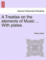 A Treatise on the elements of Music ... With plates. 1240912331 Book Cover