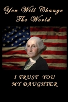 You Will Change The World I Trust You My DAUGHTER USA FLAG Washington Showing Some Motivation & Inspiration Lined Notebook 100 Pages: Lined NoteBook / Journal / Diary Gift, 100 Blank Pages, 6x9 Inches 1656378337 Book Cover