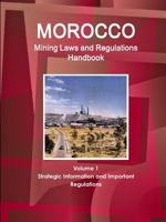 Morocco Mining Laws and Regulations Handbook Volume 1 Strategic Information and Important regulations 1433077906 Book Cover