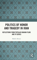 Politics of Honor and Tragedy in Iran: Reflections from Popular Iranian Films and TV Series 1032673893 Book Cover