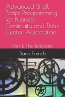 Advanced Shell Script Programming for Business Continuity and Data Center Automation: Part 1: The Template 1519083327 Book Cover
