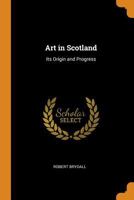 Art in Scotland: Its Origin and Progress B0BPRWFGVV Book Cover