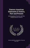 Famous American Statesmen & Orators, Past and Present: With Biographical Sketches and Their Famous Orations Volume 6 1358580146 Book Cover