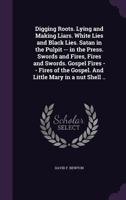 Digging roots. Lying and making liars. White lies and black lies. Satan in the pulpit -- in the press. Swords and fires, fires and swords. Gospel ... the Gospel. And Little Mary in a nut shell .. 1361886919 Book Cover