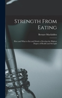 Strength From Eating: How and What to Eat and Drink to Develop the Highest Degree of Health and Strength 1014077923 Book Cover