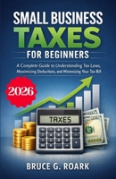 Small Business Taxes for Beginners: A Complete Guide to Understanding Tax Laws, Maximizing Deductions, and Minimizing Your Tax Bill B0GJCVZ3G3 Book Cover