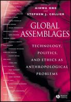 Global Assemblages: Technology, Politics and Ethics As Anthropological Problems 1405123583 Book Cover