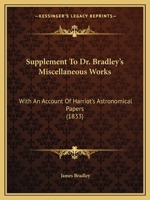Supplement to Dr. Bradley's Miscellaneous Works: With an Account of Harriot's Astronomical Papers 1120006708 Book Cover
