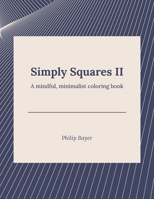 Simply Squares II: A mindful, minimalist coloring book B08XYFP17S Book Cover