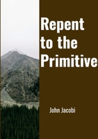 Repent to the Primitive 1446682528 Book Cover