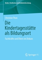 Die Kindertagesstätte als Bildungsort: Fachkräfte und Eltern im Diskurs (Kinder, Kindheiten und Kindheitsforschung) 3658356553 Book Cover