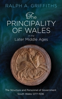 The Principality of Wales in the Later-Middle Ages: The Structure and Personnel of Government : Vol 1. South Wales 1277-1536 (History & Law) 178683264X Book Cover
