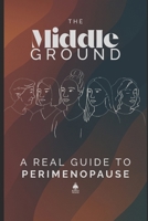 The Middle Ground: A Real Guide to Perimenopause B0G2JV1SXQ Book Cover