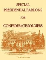 Special Presidential Pardons for Confederate Soldiers 0788477382 Book Cover