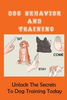 Dog Behavior And Training: Unlock The Secrets To Dog Training Today: Puppy Training B09CGBK4LD Book Cover