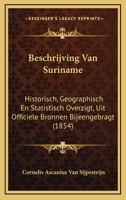 Beschrijving Van Suriname: Historisch, Geographisch En Statistisch Overzigt, Uit Officiele Bronnen Bijeengebragt (1854) 116071780X Book Cover