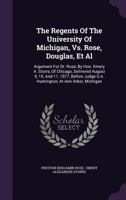 The Regents of the University of Michigan, vs. Rose, Douglas, et al: Argument for Dr. Rose, by Hon. Emery A. Storrs, of Chicago, Delivered August 9, 10, and 11, 1877, Before Judge G.N. Huntington, at  1347610626 Book Cover