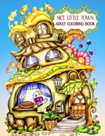 Nice Little Town Adult Coloring Book: Nice Little Town Book For Adult New 80+ Unique Designs, Christmas Trees and Santa's Village, Ornaments for Hand Drawing Relaxation B091CL5MRX Book Cover