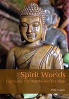 Spirit Worlds: Cambodia, The Buddha And The Naga 1909612529 Book Cover