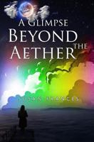 A Glimpse Beyond the Aether 1784653934 Book Cover