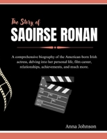 The Story of Saoirse Ronan: A comprehensive biography of the American-born Irish actress, delving into her personal life, film career, relationships, ... and What You Don't Know About Them) B0F4KNX1JZ Book Cover