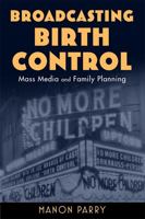 Broadcasting Birth Control: Mass Media and Family Planning 0813561515 Book Cover