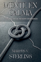 MENTE EN CALMA. CÓMO DEJAR DE PENSAR DEMASIADO: Elimina la ansiedad y recupera el control de tu vida en un mundo ruidoso. (Spanish Edition) B0GQBCSZSZ Book Cover