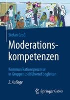 Moderationskompetenzen: Kommunikationsprozesse in Gruppen zielführend begleiten 3658344784 Book Cover
