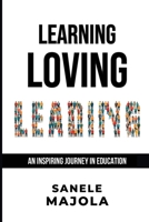 LEARNING LOVING LEADING: An Inspiring Journey in Education 1997467011 Book Cover