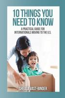 10 Things You Need to Know: A Practical Guide for Internationals Moving to the U.S. 1499652836 Book Cover