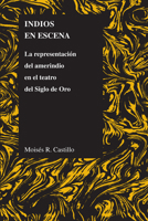Indios en Escena: La representacion del amerindio en el teatro del Siglo de Oro 1557535396 Book Cover