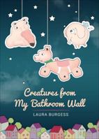 Creatures from My Bathroom Wall 163063221X Book Cover