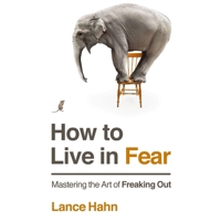 How to Live in Fear: Mastering the Art of Freaking Out 0718035429 Book Cover