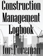 Construction Management Logbook for Foreman: Building Site Daily Tracker to Record Workforce, Tasks, Schedules, Construction Daily Report for Foreman 3986083677 Book Cover
