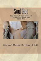 Soul Rot: And the Life and Times of The Perfect Black Man 1460946766 Book Cover