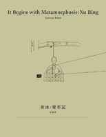 It Begins with Metamorphosis: Xu Bing 9881227232 Book Cover