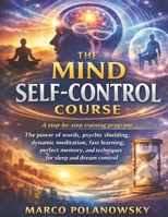 The Mind Self-Control Course: A step-by-step training program: the power of words, psychic shielding, dynamic meditation, fast learning, perfect memory, and techniques for sleep and dream control B0GDXDKK9T Book Cover