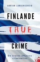 FINLANDE TRUE CRIME: De vraies affaires criminelles (True Crime International Francais) 3986610898 Book Cover