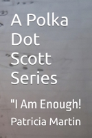 A Polka Dot Scott Series: "I Am Enough! B0GNP4259P Book Cover