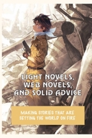 Light Novels, Web Novels, And Solid Advice: Making Stories That Are Setting The World On Fire: Teen & Young Adult Composition & Creative Writing B099NZQ9P9 Book Cover