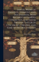 Samuel Weeks of Danville, Vermont, and Descendants, With Records of Families Connected, Also David Preston Taylor of Lynchburg, Virginia, and Some of His Descendants 1019356103 Book Cover