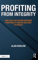 Profiting from Integrity: How Ceos Can Deliver Superior Profitability and Be Relevant to Society 1138090611 Book Cover
