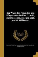 Der Wald; Den Freunden Und Pflegern Des Waldes. 3. Aufl., Durchgesehen, Erg. Und Verb. Von M. Willkomm 3743609010 Book Cover
