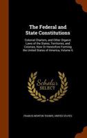 The Federal and State Constitutions, Colonial Charters, and Other Organic Laws of the State, Territories, and Colonies Now Or Heretofore Forming the United States of America; Volume 6 1016337671 Book Cover