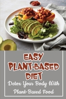 Easy Plant-Based Diet: Detox Your Body With Plant-Based Food B09SV3LVJL Book Cover