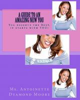 A Guide to an Amazing New You: You deserve the Best, it starts with YOU! 1453734155 Book Cover