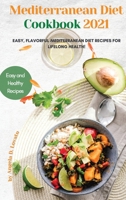 Mediterranean Diet Cookbook 2021: Easy, Flavorful Mediterranean Diet Recipes for Lifelong Health! 1802763813 Book Cover