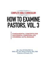 Complete Bible Curriculum: How to Examine Pastors, Vol. 3: Fundamental Concepts for Successful Christian Life: Covering Acts, Romans 1776376587 Book Cover