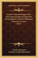 Neueste Untersuchungen Uber Den Gegenwartigen Zustand Des Christenthums Und Der Biblischen Litteratur In Asien (1813) 116075134X Book Cover