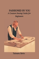 Fashioned by You: A Couture Sewing Guide for Beginners B0CQ8RLDW5 Book Cover